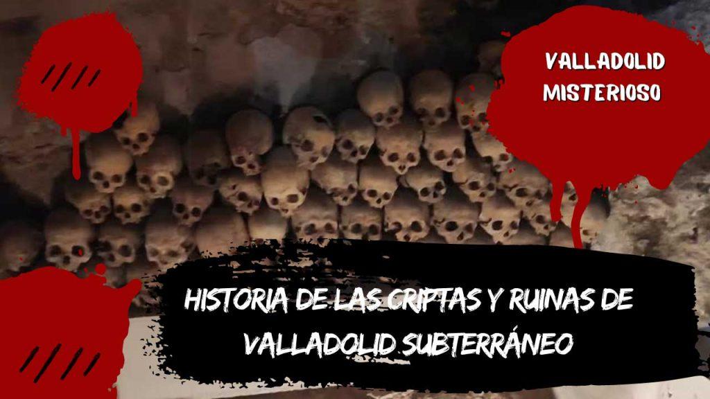 Historia de las criptas y ruinas de Valladolid subterráneo